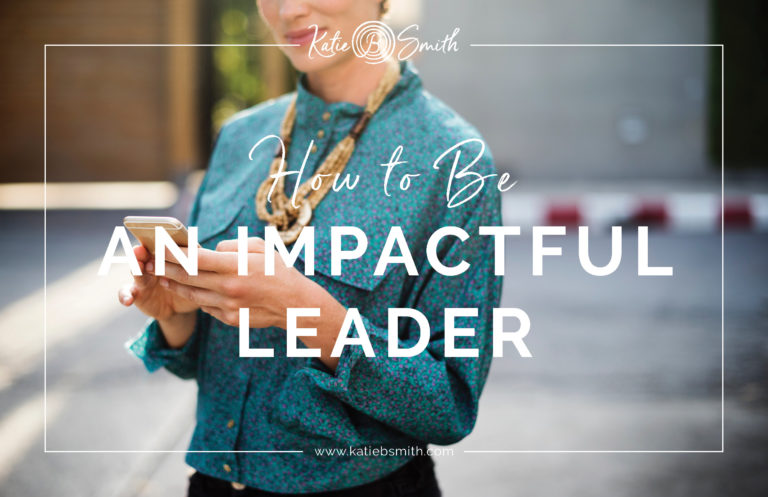 How To Be An Impactful Leader - Katie B Smith, Executive Coaching