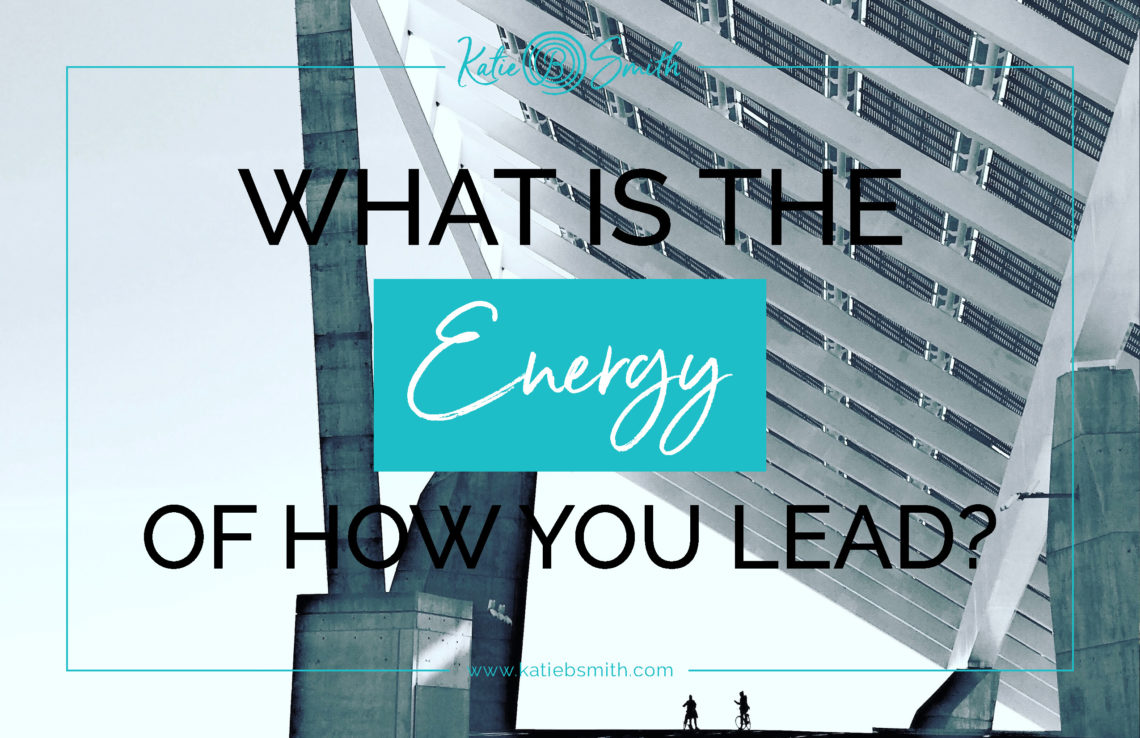 What is the Energy of How You Lead? Katie B Smith