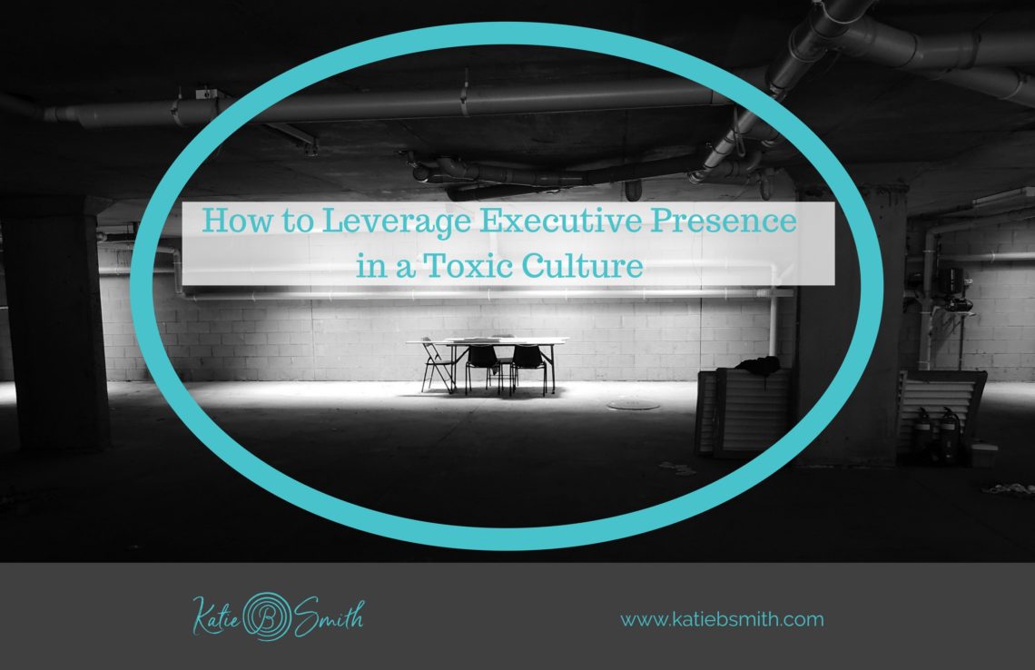 How to Leverage Executive Presence in a Toxic Culture