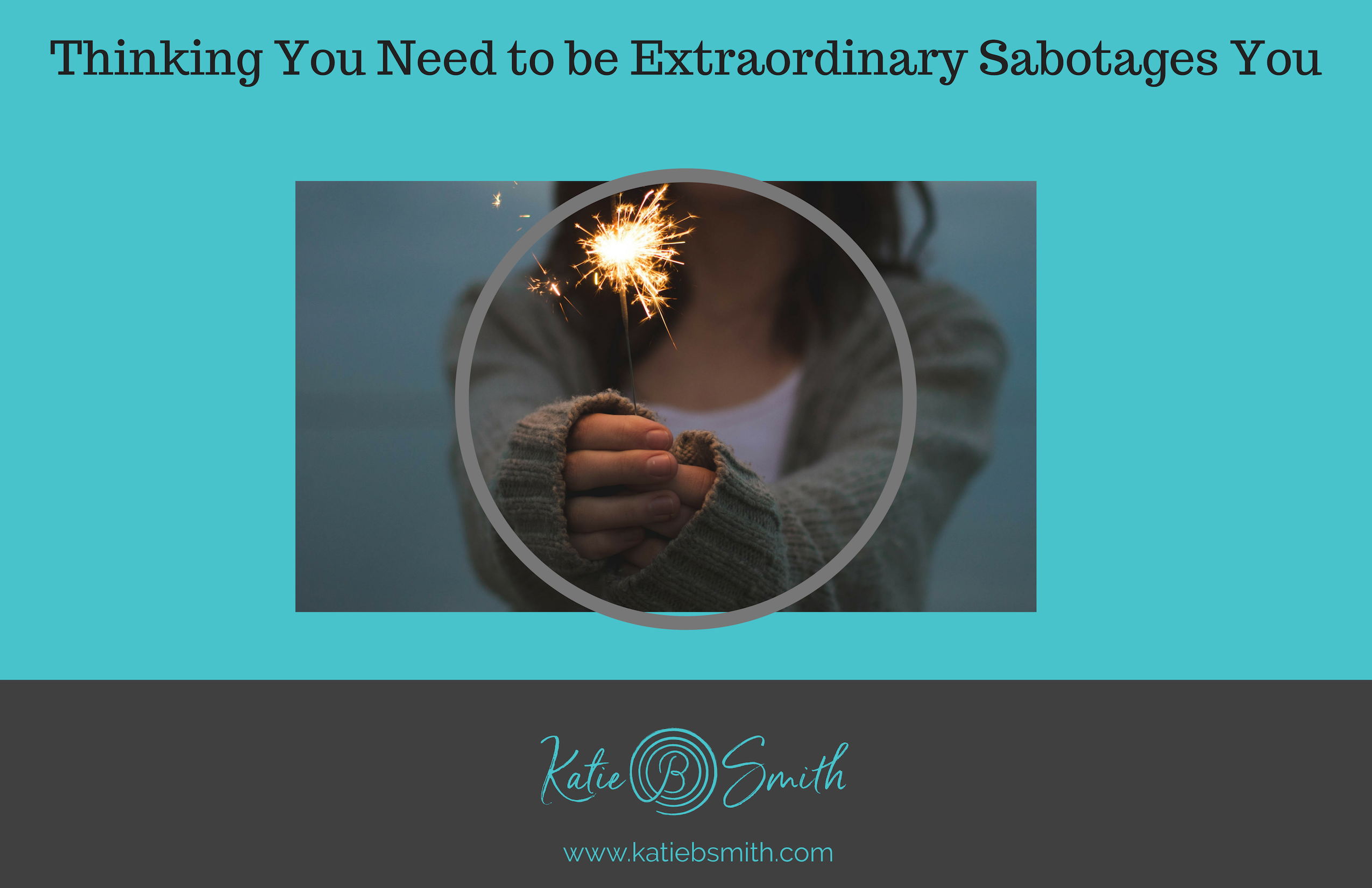 Thinking You Need to be Extraordinary Sabotages You