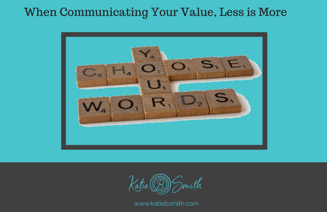 when-communicating-your-value-less-is-more-katie-b-smith-executive