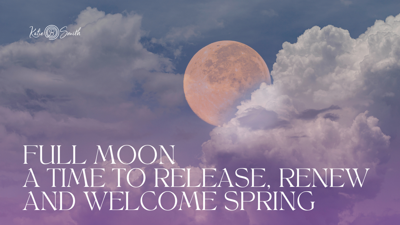 Full Moon: A Time to Release, Renew and Welcome Spring