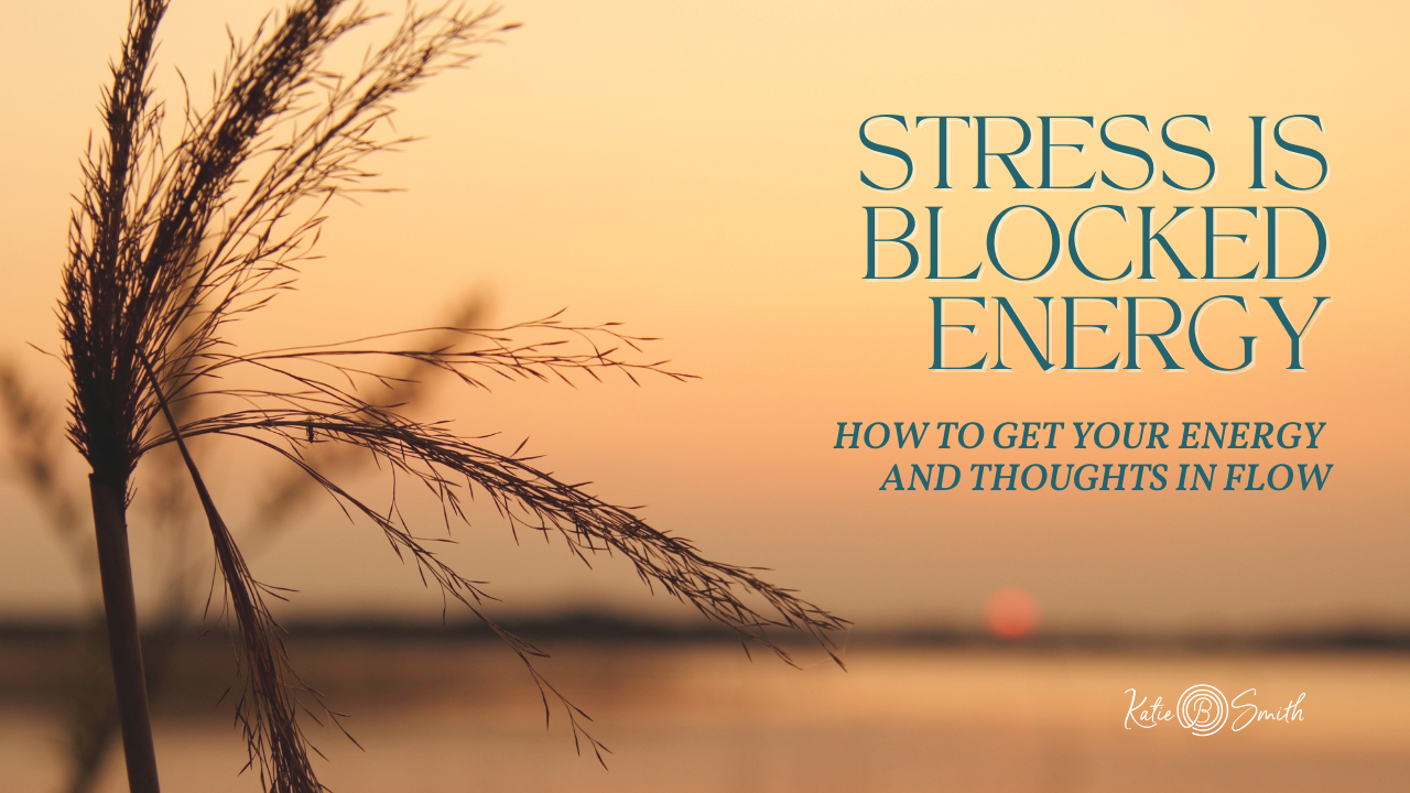 Stress is Blocked Energy – How to Get Your Energy and Thoughts in Flow