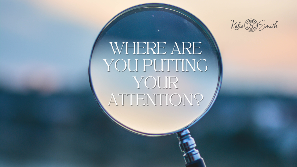 Where Are You Putting Your Attention? by Katie B Smith