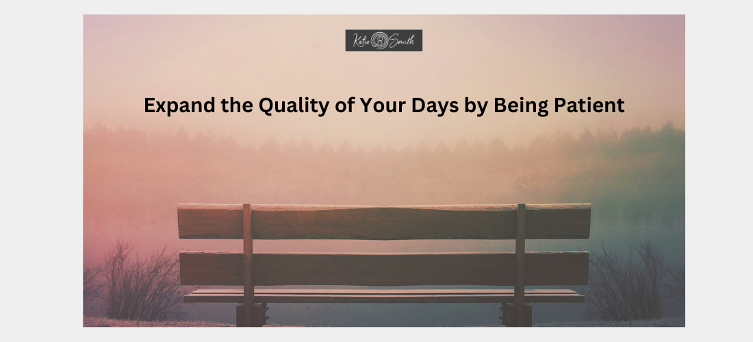 Expand the Quality of Your Days by Being Patient