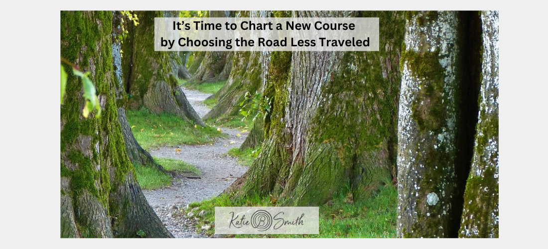 It’s Time to Chart a New Course by Choosing the Road Less Traveled