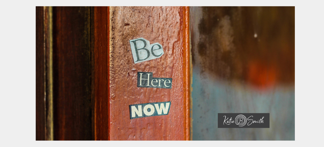 Unburdened Leadership: Presence as Practice (Part 4) by Katie B. Smith