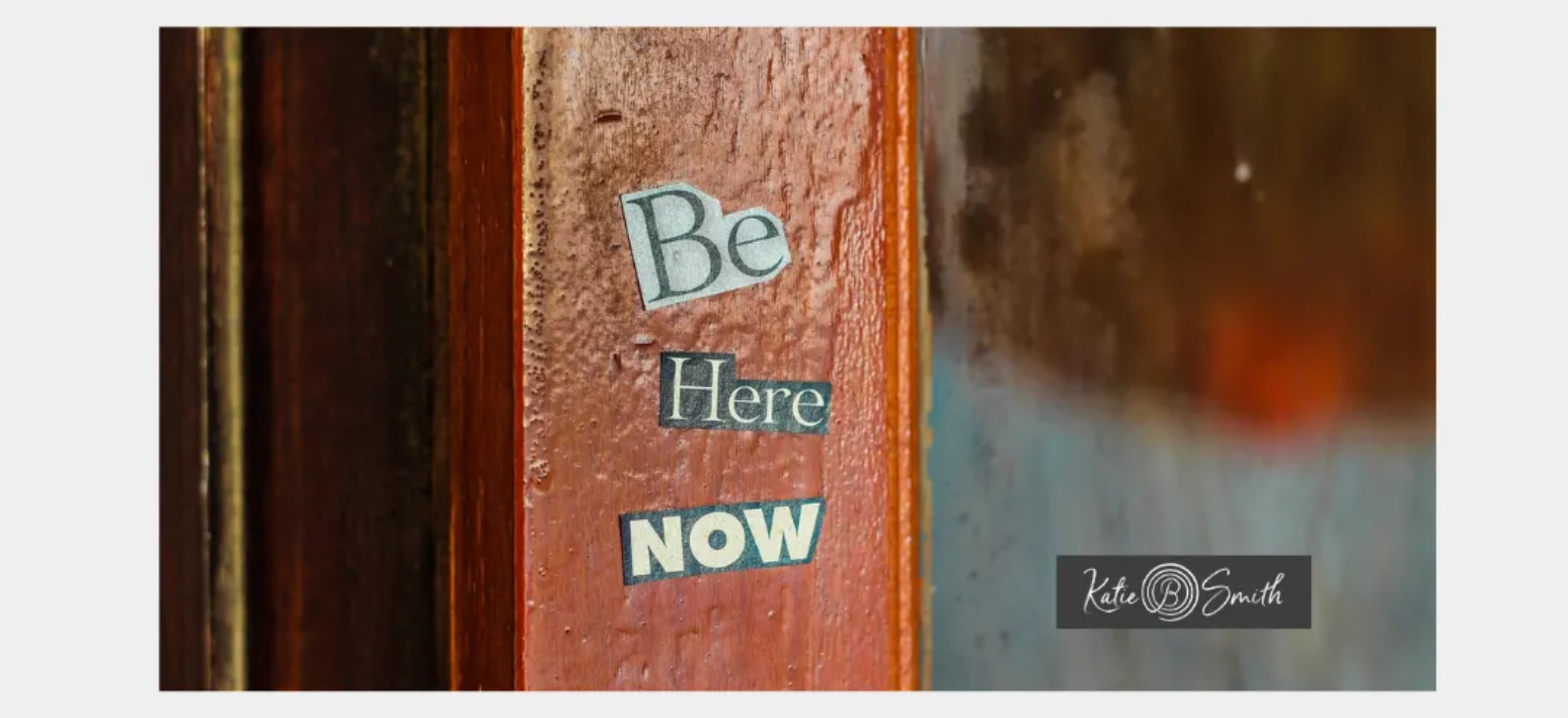 Unburdened Leadership: Presence as Practice (Part 4) by Katie B. Smith